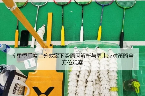 库里季后赛三分效率下滑原因解析与勇士应对策略全方位观察